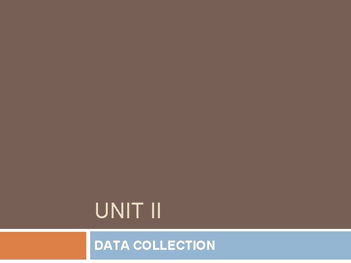 UNIT II DATA COLLECTION 