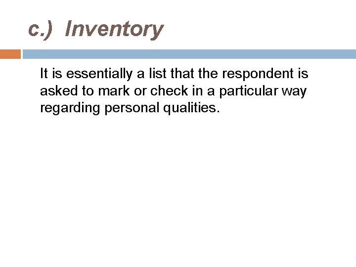 c. ) Inventory It is essentially a list that the respondent is asked to