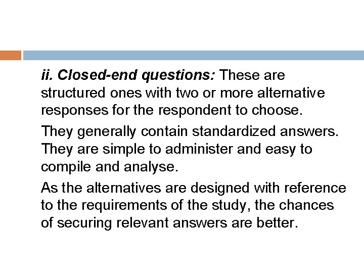 ii. Closed-end questions: These are structured ones with two or more alternative responses for