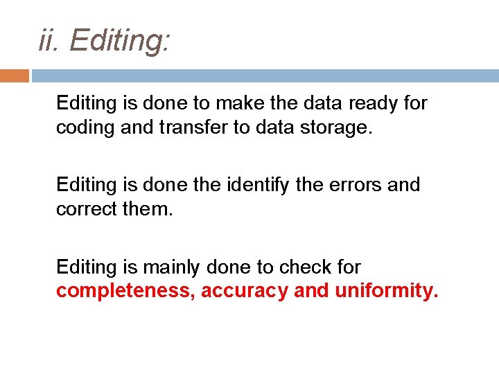 ii. Editing: Editing is done to make the data ready for coding and transfer