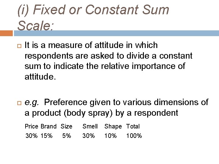 (i) Fixed or Constant Sum Scale: It is a measure of attitude in which