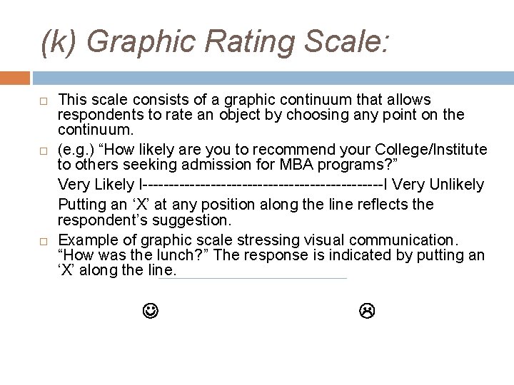 (k) Graphic Rating Scale: This scale consists of a graphic continuum that allows respondents