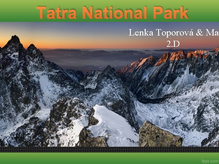 Tatra National Park Lenka Toporová & Mat 2. D Presentation Title Presentation Subtitle Your