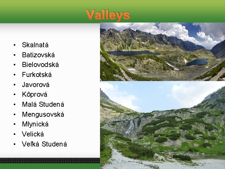 Valleys • • • Skalnatá Batizovská Bielovodská Furkotská Javorová Kôprová Malá Studená Mengusovská Mlynická