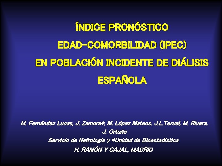 ÍNDICE PRONÓSTICO EDAD-COMORBILIDAD (IPEC) EN POBLACIÓN INCIDENTE DE DIÁLISIS ESPAÑOLA M. Fernández Lucas, J.