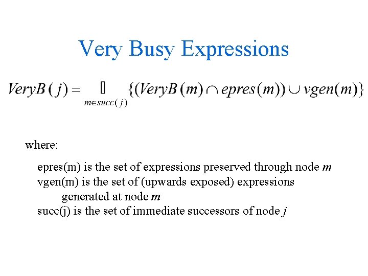 Very Busy Expressions where: epres(m) is the set of expressions preserved through node m Very Busy Expressions where: epres(m) is the set of expressions preserved through node m