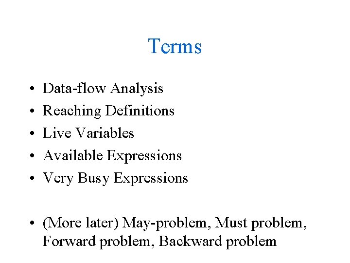 Terms • • • Data-flow Analysis Reaching Definitions Live Variables Available Expressions Very Busy Terms • • • Data-flow Analysis Reaching Definitions Live Variables Available Expressions Very Busy