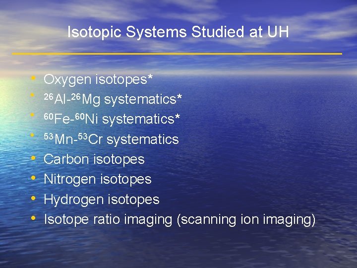 Isotopic Systems Studied at UH • Oxygen isotopes* • 26 Al-26 Mg systematics* •