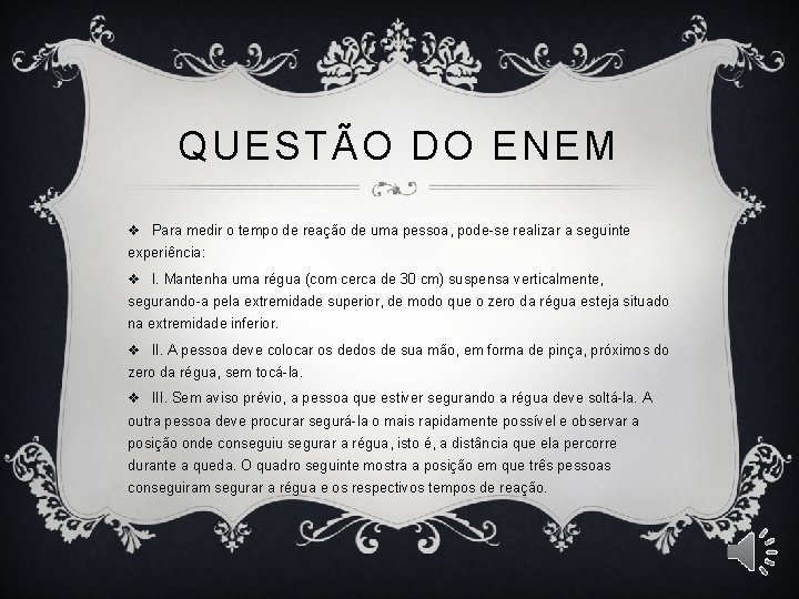 QUESTÃO DO ENEM v Para medir o tempo de reação de uma pessoa, pode-se