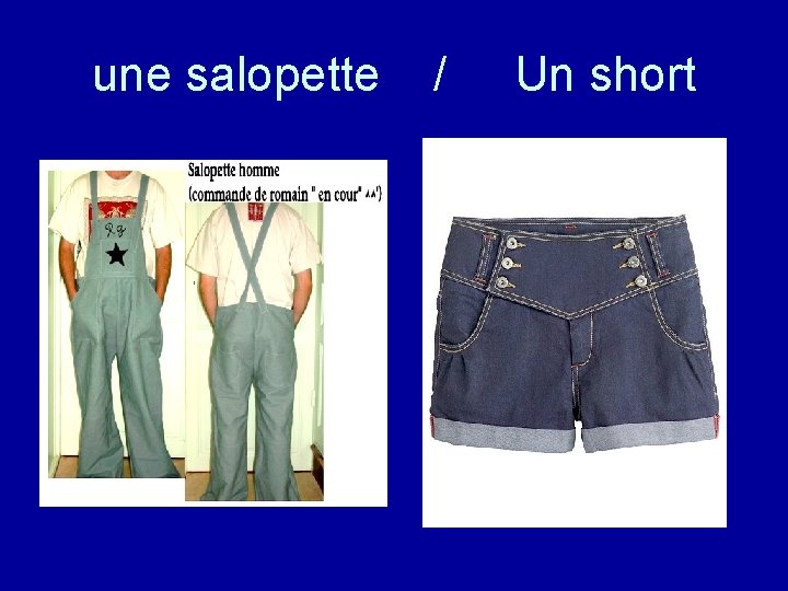 une salopette / Un short 