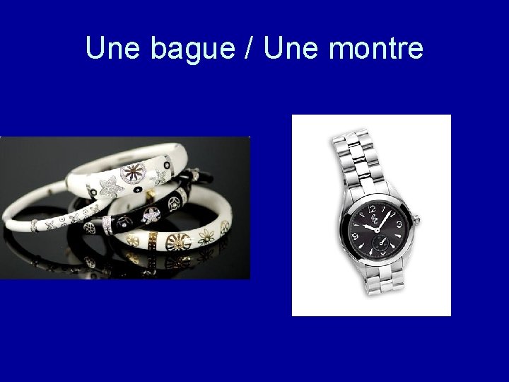 Une bague / Une montre 