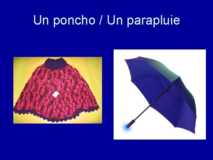 Un poncho / Un parapluie 