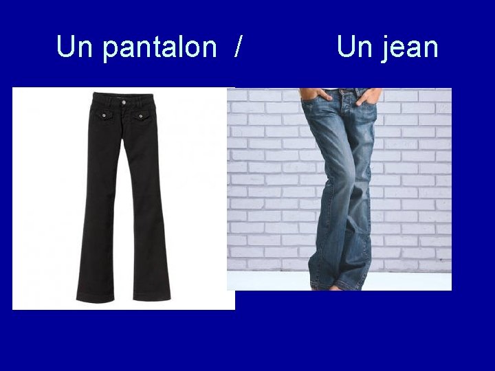 Un pantalon / Un jean 