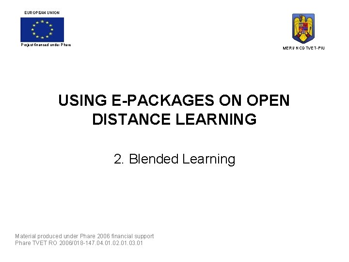 EUROPEAN UNION Project financed under Phare MERI/ NCDTVET-PIU USING E-PACKAGES ON OPEN DISTANCE LEARNING