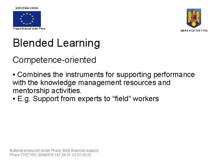 EUROPEAN UNION Project financed under Phare MERI/ NCDTVET-PIU Blended Learning Competence-oriented • Combines the
