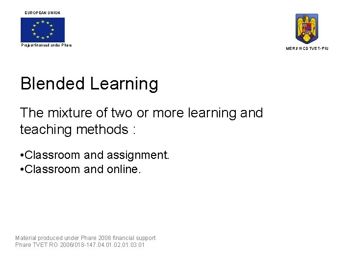 EUROPEAN UNION Project financed under Phare Blended Learning The mixture of two or more