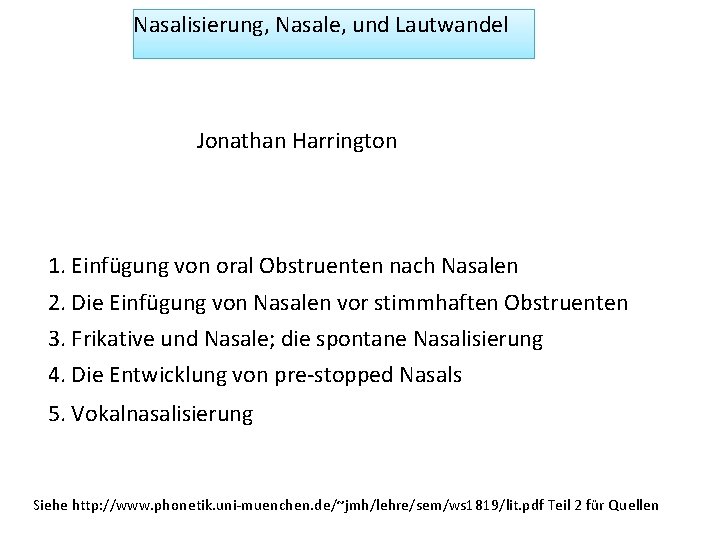 Nasalisierung, Nasale, und Lautwandel Jonathan Harrington 1. Einfügung von oral Obstruenten nach Nasalen 2.