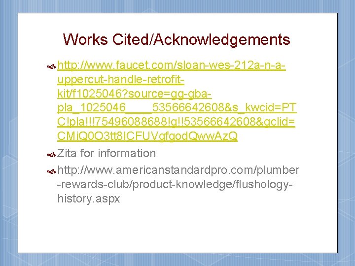 Works Cited/Acknowledgements http: //www. faucet. com/sloan-wes-212 a-n-a- uppercut-handle-retrofitkit/f 1025046? source=gg-gbapla_1025046____53566642608&s_kwcid=PT C!pla!!!75496088688!g!!53566642608&gclid= CMi. Q 0