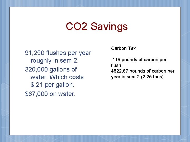 CO 2 Savings 91, 250 flushes per year roughly in sem 2. 320, 000