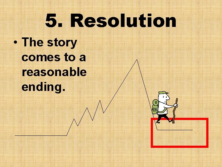 5. Resolution • The story comes to a reasonable ending. 
