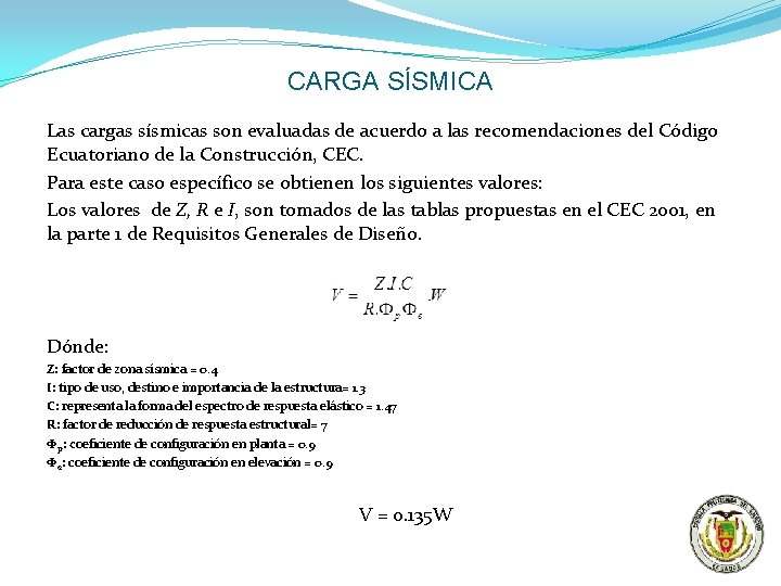 CARGA SÍSMICA Las cargas sísmicas son evaluadas de acuerdo a las recomendaciones del Código