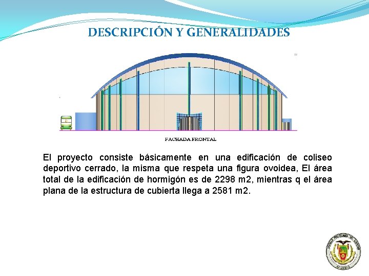 DESCRIPCIÓN Y GENERALIDADES El proyecto consiste básicamente en una edificación de coliseo deportivo cerrado,