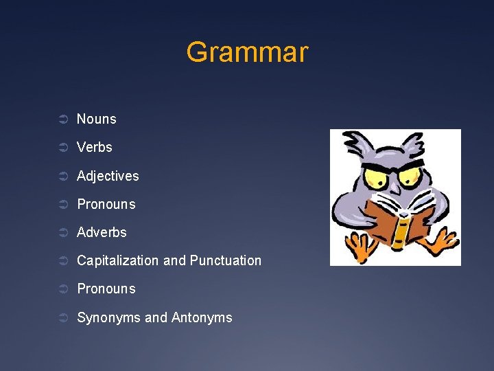 Grammar Ü Nouns Ü Verbs Ü Adjectives Ü Pronouns Ü Adverbs Ü Capitalization and