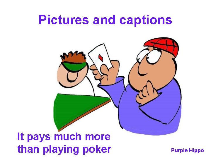 Pictures and captions It pays much more than playing poker Purple Hippo 