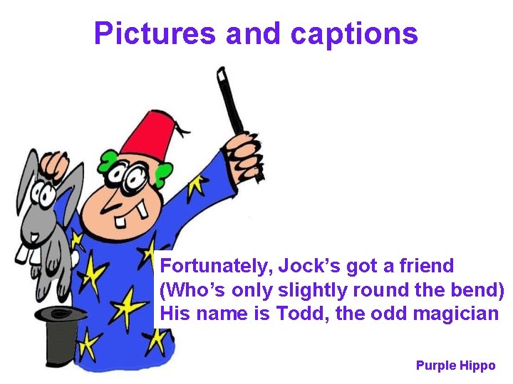 Pictures and captions Fortunately, Jock’s got a friend (Who’s only slightly round the bend)