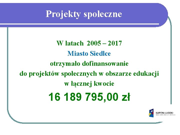 Projekty społeczne W latach 2005 – 2017 Miasto Siedlce otrzymało dofinansowanie do projektów społecznych