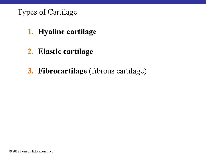 Types of Cartilage 1. Hyaline cartilage 2. Elastic cartilage 3. Fibrocartilage (fibrous cartilage) ©