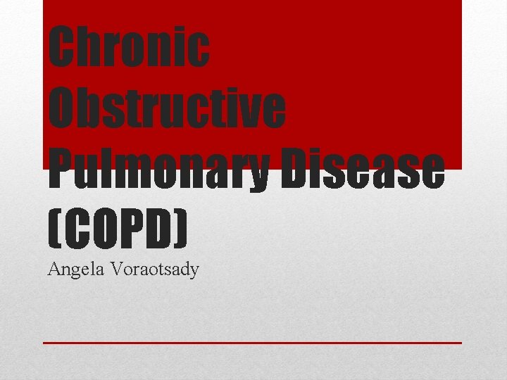 Chronic Obstructive Pulmonary Disease (COPD) Angela Voraotsady 