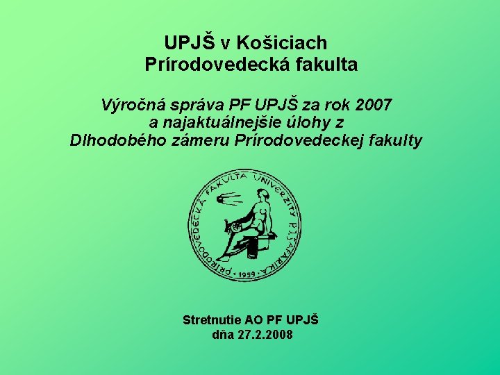 UPJŠ v Košiciach Prírodovedecká fakulta Výročná správa PF UPJŠ za rok 2007 a najaktuálnejšie