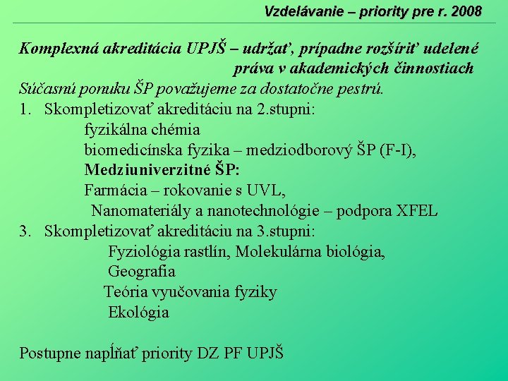 Vzdelávanie – priority pre r. 2008 Komplexná akreditácia UPJŠ – udržať, prípadne rozšíriť udelené