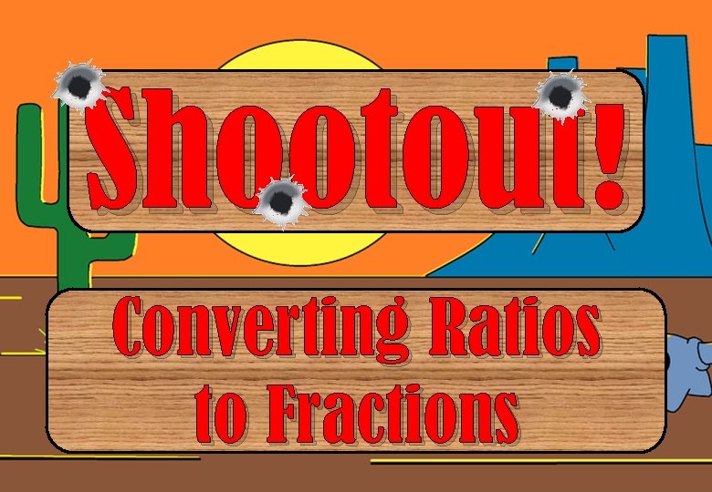 Shootout! Converting Ratios to Fractions 