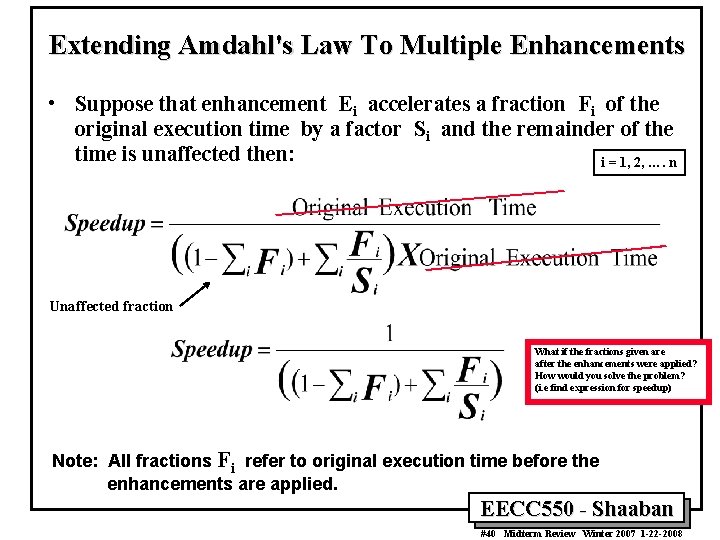 Extending Amdahl's Law To Multiple Enhancements • Suppose that enhancement Ei accelerates a fraction