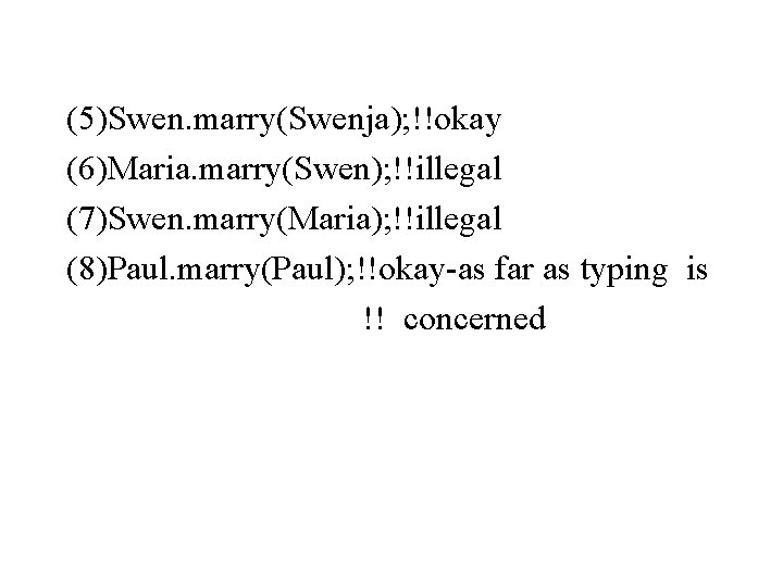 (5)Swen. marry(Swenja); !!okay (6)Maria. marry(Swen); !!illegal (7)Swen. marry(Maria); !!illegal (8)Paul. marry(Paul); !!okay-as far as