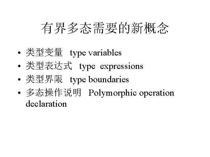 有界多态需要的新概念 • • 类型变量 type variables 类型表达式 type expressions 类型界限 type boundaries 多态操作说明 Polymorphic