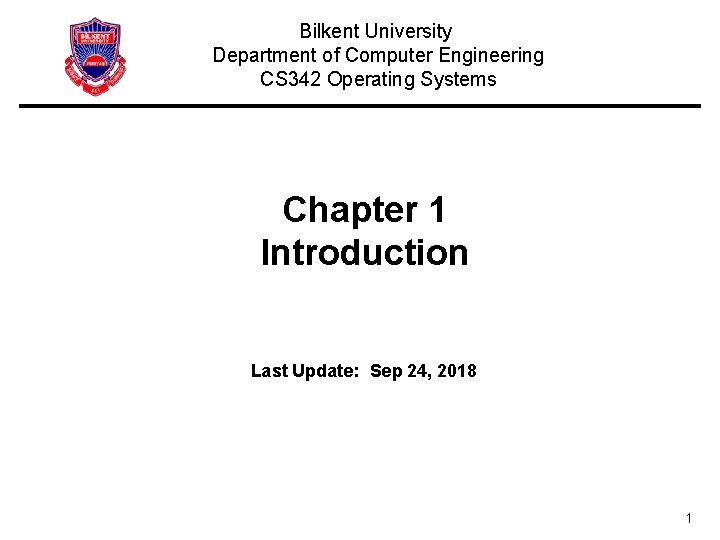 Bilkent University Department of Computer Engineering CS 342 Operating Systems Chapter 1 Introduction Last