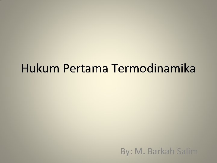 Hukum Pertama Termodinamika By: M. Barkah Salim 