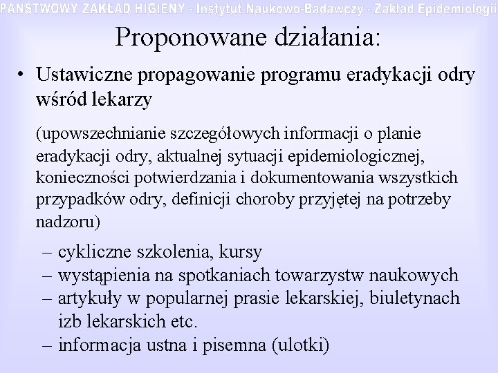 Proponowane działania: • Ustawiczne propagowanie programu eradykacji odry wśród lekarzy (upowszechnianie szczegółowych informacji o