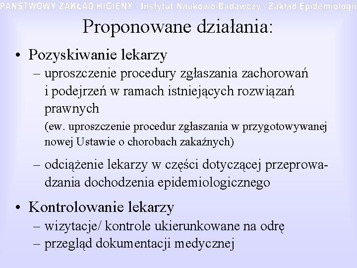 Proponowane działania: • Pozyskiwanie lekarzy – uproszczenie procedury zgłaszania zachorowań i podejrzeń w ramach