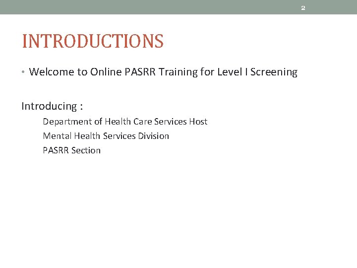 2 INTRODUCTIONS • Welcome to Online PASRR Training for Level I Screening Introducing :