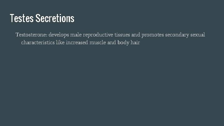 Testes Secretions Testosterone: develops male reproductive tissues and promotes secondary sexual characteristics like increased