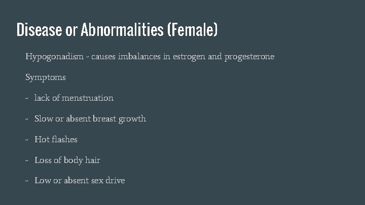 Disease or Abnormalities (Female) Hypogonadism - causes imbalances in estrogen and progesterone Symptoms -