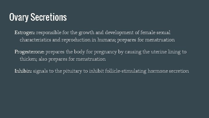 Ovary Secretions Estrogen: responsible for the growth and development of female sexual characteristics and