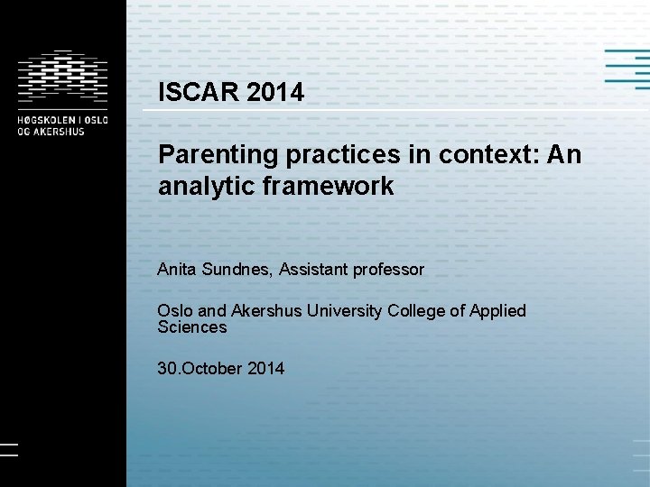 ISCAR 2014 Parenting practices in context: An analytic framework Anita Sundnes, Assistant professor Oslo