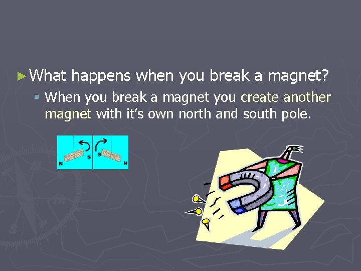 ► What happens when you break a magnet? § When you break a magnet