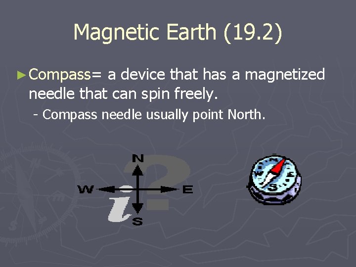 Magnetic Earth (19. 2) ► Compass= a device that has a magnetized needle that