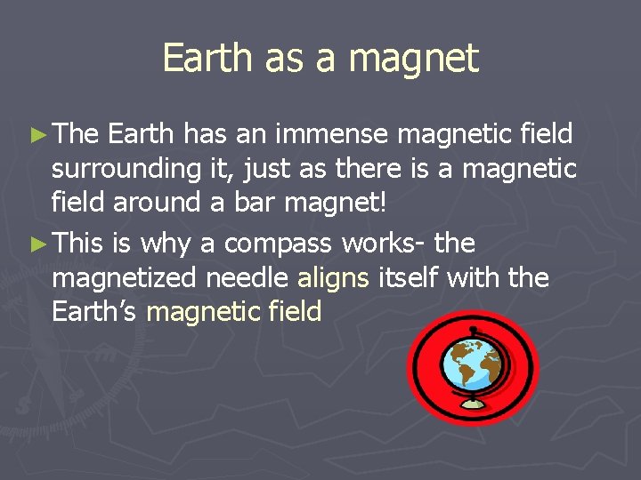 Earth as a magnet ► The Earth has an immense magnetic field surrounding it,